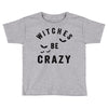 witches be crazy Toddler T-shirt