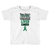 you can't scare or beat me i have been through liver cancer Toddler T-shirt