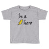 be a hero Toddler T-shirt