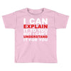 i can explain it to you but i can't understand it for you Toddler T-shirt