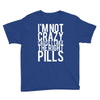 i'm not crazy cause i take the right pills Youth Tee