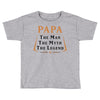 papa the man the myth the legend Toddler T-shirt