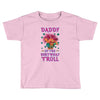 birthday troll daddy Toddler T-shirt