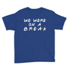 we were on a break Youth Tee