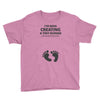 I've Been Creating A Tiny Human What Have You Been Doing Today Youth Tee