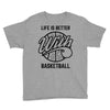 life is better with basketball Youth Tee