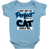 i may not be be perfect but my cat loves me Baby Onesie