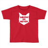meow or never cat Toddler T-shirt