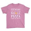 fitness? more like fitness whole pizza inside my mouth Youth Tee