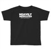 heavily medicated for your safety Toddler T-shirt
