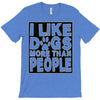 I LIKE DOGS MORE THAN PEOPLE T-Shirt