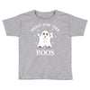 here for the boos Toddler T-shirt