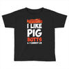 i like pig butts and i cannot lie Toddler T-shirt