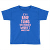 it's a kpop thing you probably wouldn't understand Toddler T-shirt