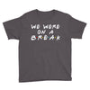 we were on a break Youth Tee