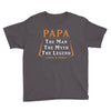papa the man the myth the legend Youth Tee