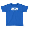 heavily medicated for your safety Toddler T-shirt