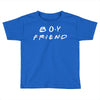 boyfriend   friends tv show parody Toddler T-shirt