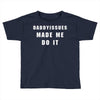 daddyissues made me do it Toddler T-shirt