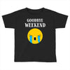 goodbye weekend Toddler T-shirt