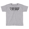 i've been creating a tiny human Toddler T-shirt