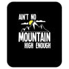 ain`t no mountain high enough Mousepad