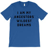 i am my ancestors' wildest dreams T-Shirt