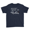 you can't scare me i'm a mother Youth Tee