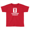 i pooped today Toddler T-shirt