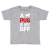 a pug is my bff Toddler T-shirt