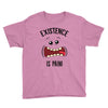 existnece is pain Youth Tee