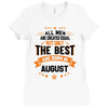 All Men Created Equal But The Best Born In August Ladies Fitted T-Shirt