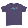 i wish i took the blue pill Youth Tee