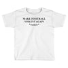 make football violent again Toddler T-shirt