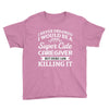 i never dreamed i would be a super cute caregiver but here i am killin Youth Tee