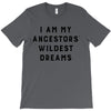 i am my ancestors' wildest dreams T-Shirt
