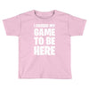 i paused my game to be here Toddler T-shirt
