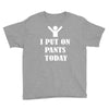 i  put on   pants   today Youth Tee