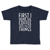 first i drink the coffee Toddler T-shirt