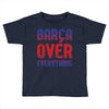 barca over everything!! Toddler T-shirt
