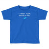 i wish i took the blue pill Toddler T-shirt
