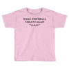 make football violent again Toddler T-shirt
