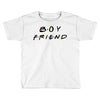 boyfriend friends tv show parody Toddler T-shirt