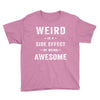 Weird Is A Side Effect Of Being Awesome Youth Tee