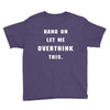 Hang On Let Me Overthink This Youth Tee