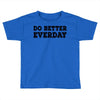do better everday Toddler T-shirt