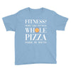fitness? more like fitness whole pizza inside my mouth Youth Tee