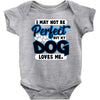 i may not be be perfect but my dog loves me Baby Onesie