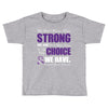 we don't know how strong we are until being strong is the only choice Toddler T-shirt