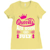 Queens Are Born in July Ladies Fitted T-Shirt